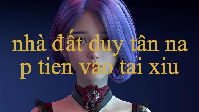 Nhà Đất Duy Tân Khám Phá Thế Giới Giải Trí Trực Tuyến Đỉnh Cao